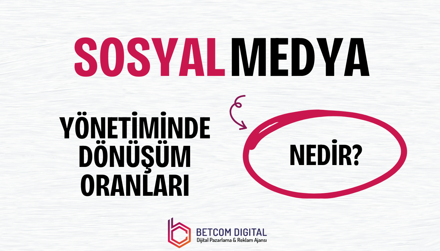 Sosyal Medya Yonetiminde Donusum Oranlari Nedir